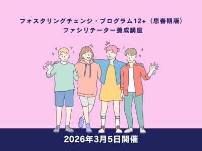 2025年度-第7回2026年3月5開催 ｜フォスタリングチェンジ・プログラム12+（思春期版）ファシリテーター養成講座 –